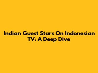 Indian Guest Stars On Indonesian TV: A Deep Dive