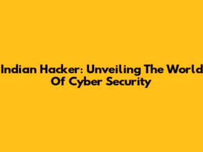 Indian Hacker: Unveiling The World Of Cyber Security