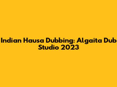 Indian Hausa Dubbing: Algaita Dub Studio 2023