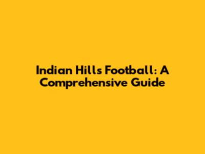 Indian Hills Football: A Comprehensive Guide