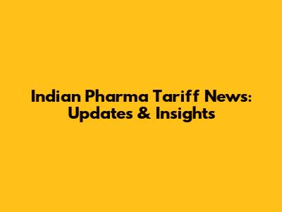 Indian Pharma Tariff News: Updates & Insights