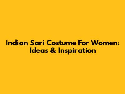 Indian Sari Costume For Women: Ideas & Inspiration