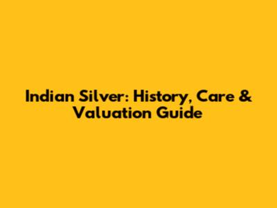 Indian Silver: History, Care & Valuation Guide