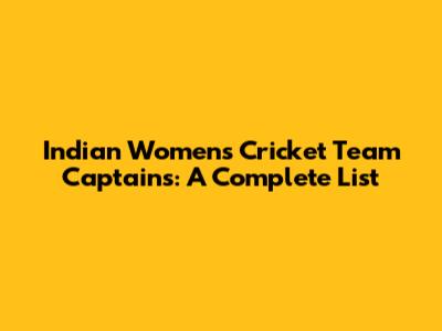 Indian Women's Cricket Team Captains: A Complete List