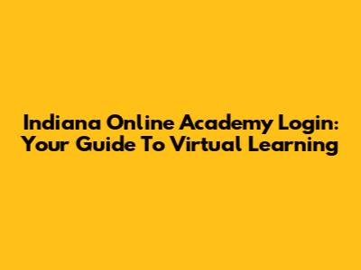 Indiana Online Academy Login: Your Guide To Virtual Learning