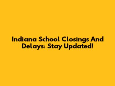 Indiana School Closings And Delays: Stay Updated!