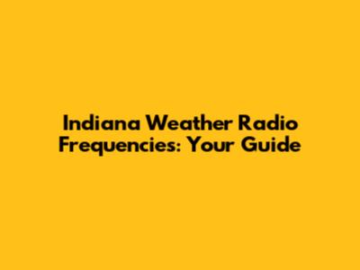 Indiana Weather Radio Frequencies: Your Guide
