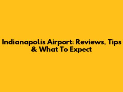 Indianapolis Airport: Reviews, Tips & What To Expect