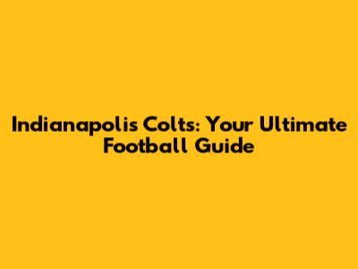 Indianapolis Colts: Your Ultimate Football Guide