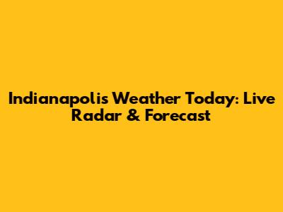 Indianapolis Weather Today: Live Radar & Forecast