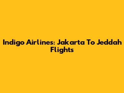 Indigo Airlines: Jakarta To Jeddah Flights