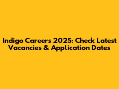 Indigo Careers 2025: Check Latest Vacancies & Application Dates