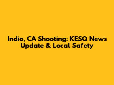 Indio, CA Shooting: KESQ News Update & Local Safety