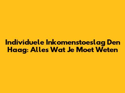 Individuele Inkomenstoeslag Den Haag: Alles Wat Je Moet Weten