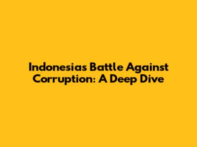 Indonesia's Battle Against Corruption: A Deep Dive
