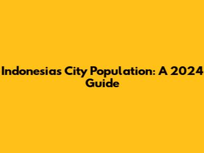 Indonesia's City Population: A 2024 Guide