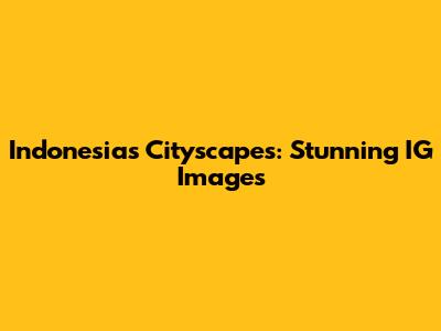 Indonesia's Cityscapes: Stunning IG Images