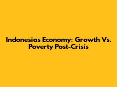 Indonesia's Economy: Growth Vs. Poverty Post-Crisis