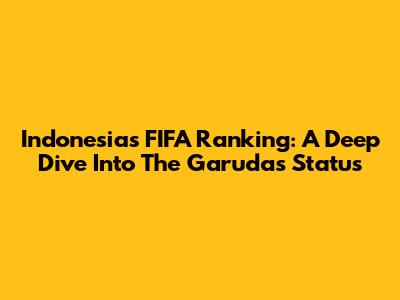 Indonesia's FIFA Ranking: A Deep Dive Into The Garuda's Status