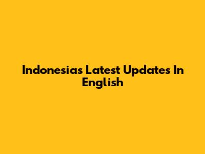 Indonesia's Latest Updates In English