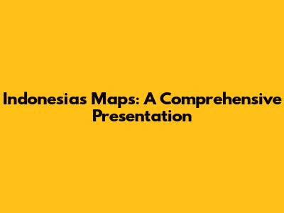 Indonesia's Maps: A Comprehensive Presentation