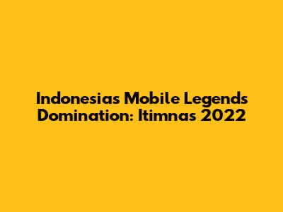 Indonesia's Mobile Legends Domination: Itimnas 2022