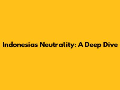 Indonesia's Neutrality: A Deep Dive