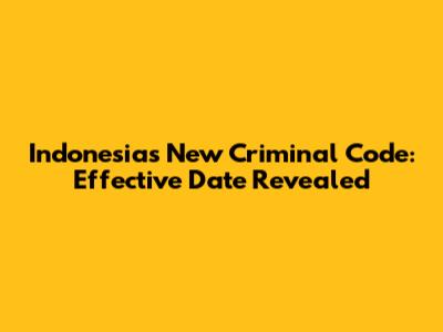 Indonesia's New Criminal Code: Effective Date Revealed