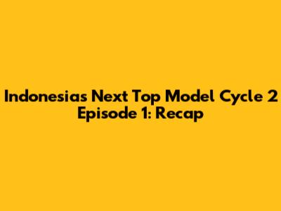Indonesia's Next Top Model Cycle 2 Episode 1: Recap