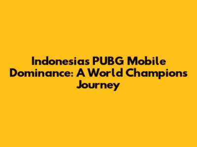 Indonesia's PUBG Mobile Dominance: A World Champion's Journey