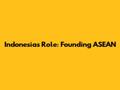Indonesia's Role: Founding ASEAN