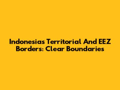 Indonesia's Territorial And EEZ Borders: Clear Boundaries