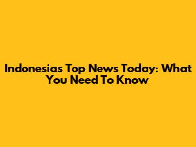 Indonesia's Top News Today: What You Need To Know