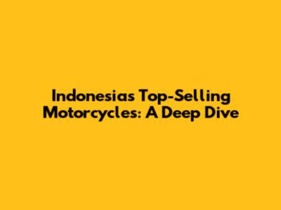 Indonesia's Top-Selling Motorcycles: A Deep Dive