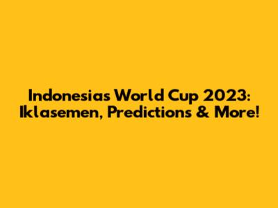 Indonesia's World Cup 2023: Iklasemen, Predictions & More!