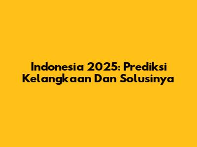 Indonesia 2025: Prediksi Kelangkaan Dan Solusinya