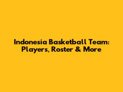 Indonesia Basketball Team: Players, Roster & More