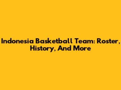 Indonesia Basketball Team: Roster, History, And More