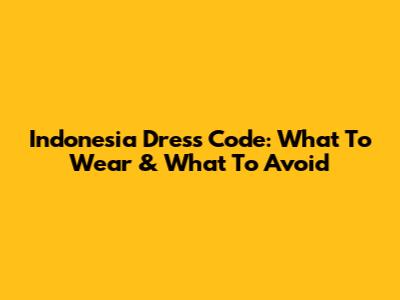 Indonesia Dress Code: What To Wear & What To Avoid