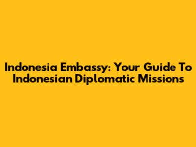 Indonesia Embassy: Your Guide To Indonesian Diplomatic Missions