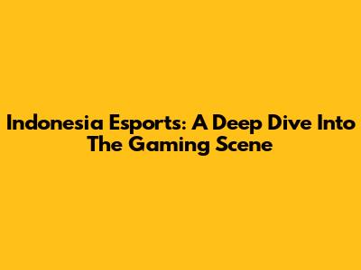 Indonesia Esports: A Deep Dive Into The Gaming Scene