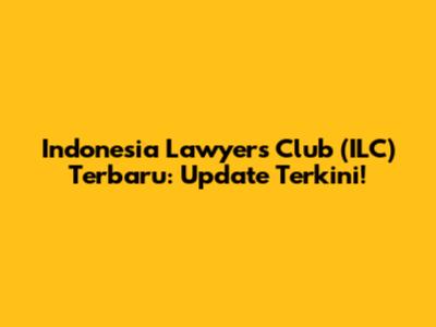 Indonesia Lawyers Club (ILC) Terbaru: Update Terkini!