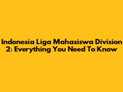 Indonesia Liga Mahasiswa Division 2: Everything You Need To Know