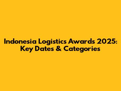 Indonesia Logistics Awards 2025: Key Dates & Categories