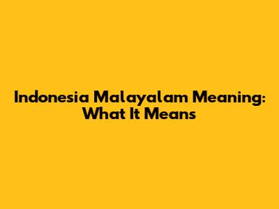 Indonesia Malayalam Meaning: What It Means