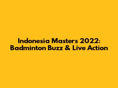 Indonesia Masters 2022: Badminton Buzz & Live Action