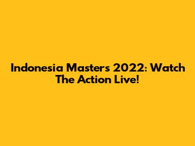 Indonesia Masters 2022: Watch The Action Live!