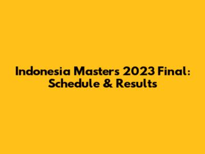 Indonesia Masters 2023 Final: Schedule & Results