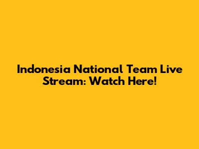 Indonesia National Team Live Stream: Watch Here!