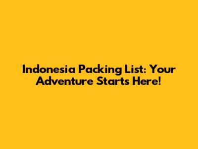 Indonesia Packing List: Your Adventure Starts Here!